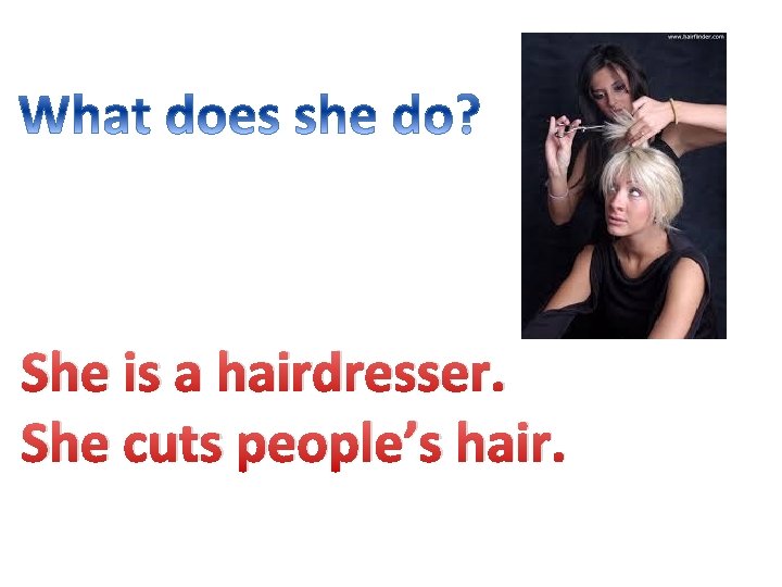 She is a hairdresser. She cuts people’s hair. 