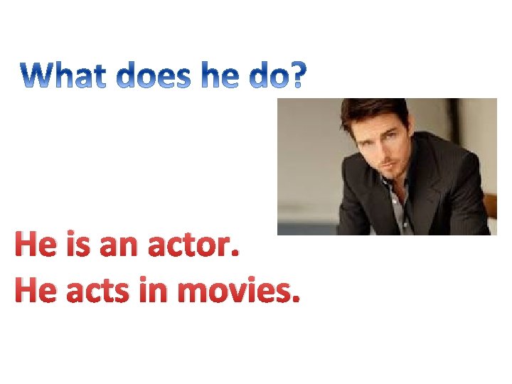 He is an actor. He acts in movies. 