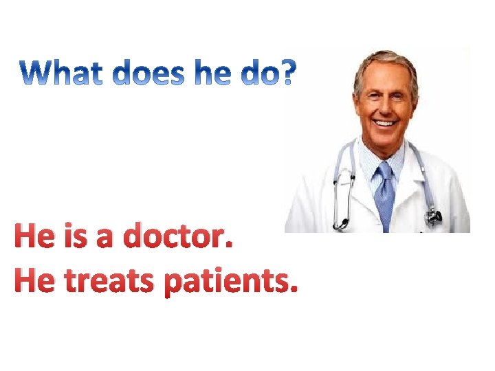 He is a doctor. He treats patients. 