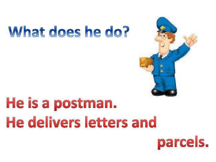 He is a postman. He delivers letters and parcels. 