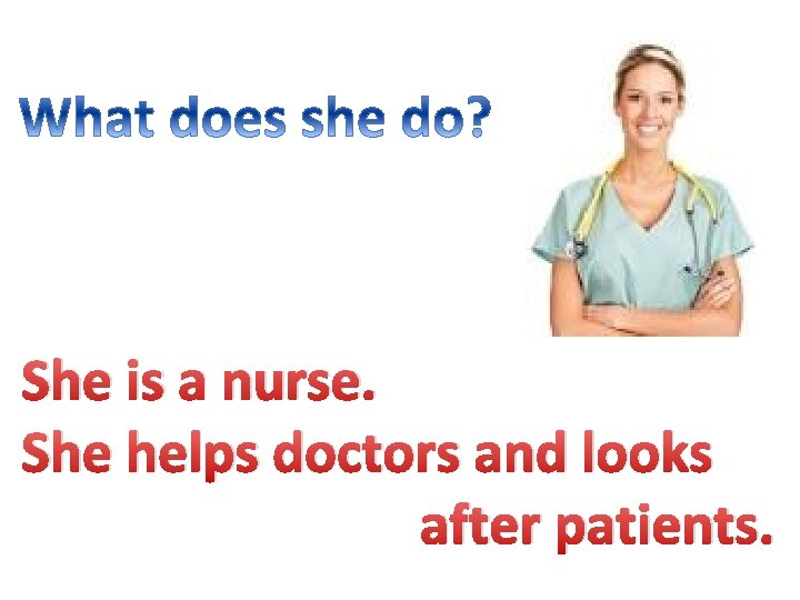 She is a nurse. She helps doctors and looks after patients. 