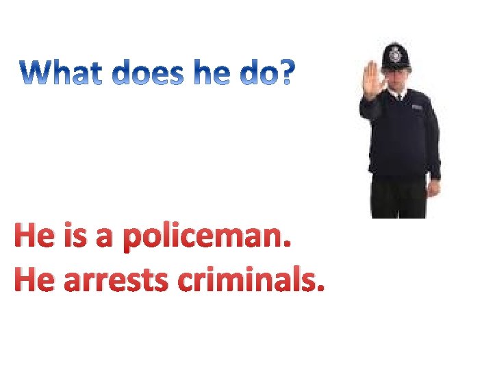 He is a policeman. He arrests criminals. 