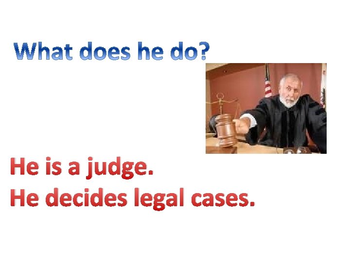 He is a judge. He decides legal cases. 
