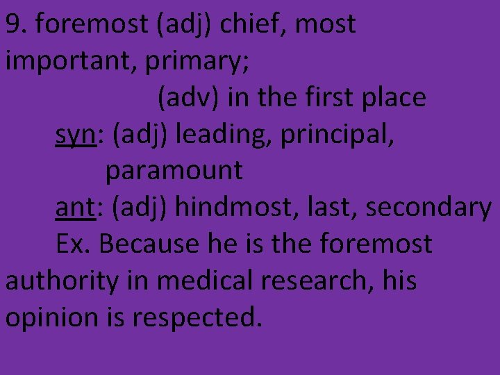 9. foremost (adj) chief, most important, primary; (adv) in the first place syn: (adj)