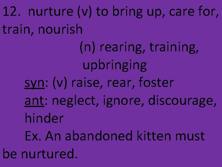 12. nurture (v) to bring up, care for, train, nourish (n) rearing, training, upbringing