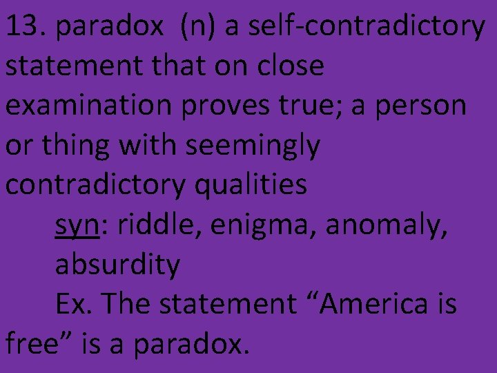 13. paradox (n) a self-contradictory statement that on close examination proves true; a person