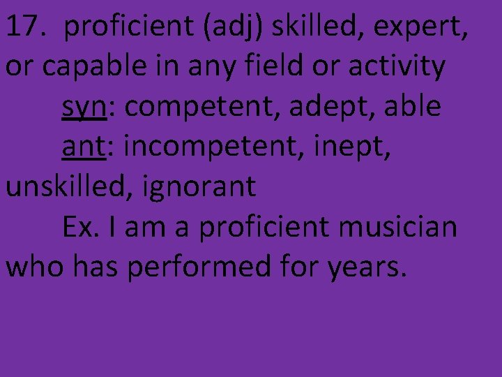 17. proficient (adj) skilled, expert, or capable in any field or activity syn: competent,