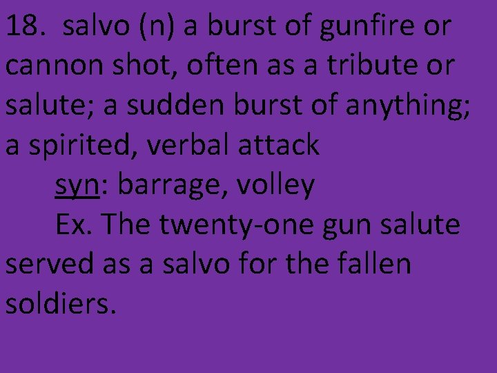 18. salvo (n) a burst of gunfire or cannon shot, often as a tribute