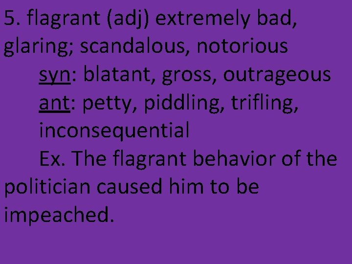 5. flagrant (adj) extremely bad, glaring; scandalous, notorious syn: blatant, gross, outrageous ant: petty,