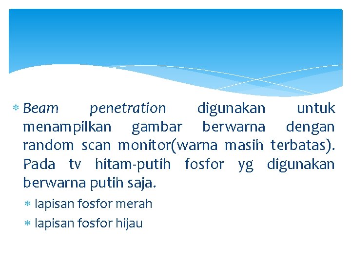  Beam penetration digunakan untuk menampilkan gambar berwarna dengan random scan monitor(warna masih terbatas).