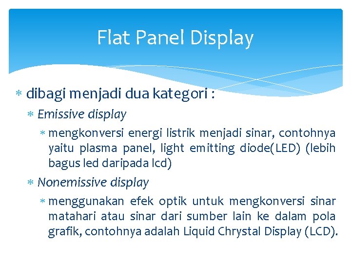 Flat Panel Display dibagi menjadi dua kategori : Emissive display mengkonversi energi listrik menjadi
