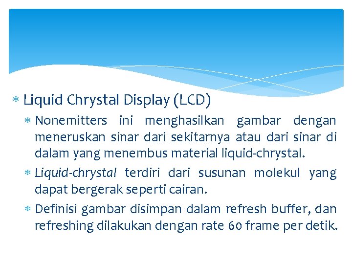  Liquid Chrystal Display (LCD) Nonemitters ini menghasilkan gambar dengan meneruskan sinar dari sekitarnya