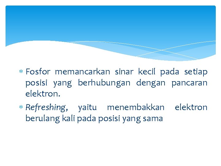  Fosfor memancarkan sinar kecil pada setiap posisi yang berhubungan dengan pancaran elektron. Refreshing,