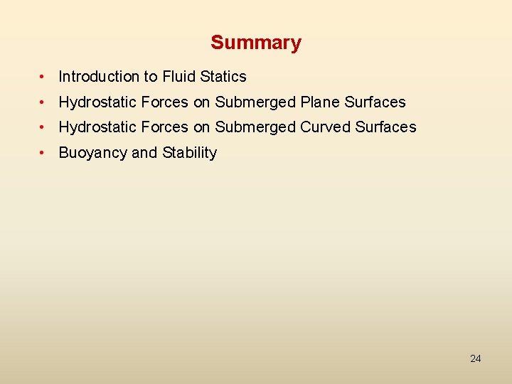 Summary • Introduction to Fluid Statics • Hydrostatic Forces on Submerged Plane Surfaces •