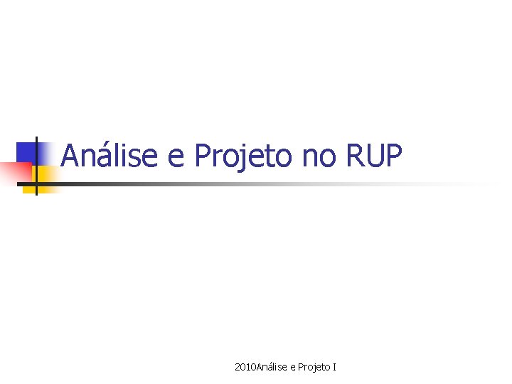 Análise e Projeto no RUP 2010 Análise e Projeto I 