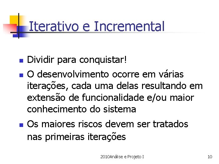 Iterativo e Incremental n n n Dividir para conquistar! O desenvolvimento ocorre em várias