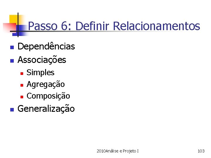 Passo 6: Definir Relacionamentos n n Dependências Associações n n Simples Agregação Composição Generalização