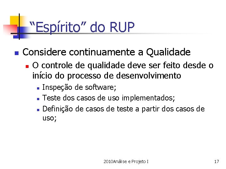 “Espírito” do RUP n Considere continuamente a Qualidade n O controle de qualidade deve