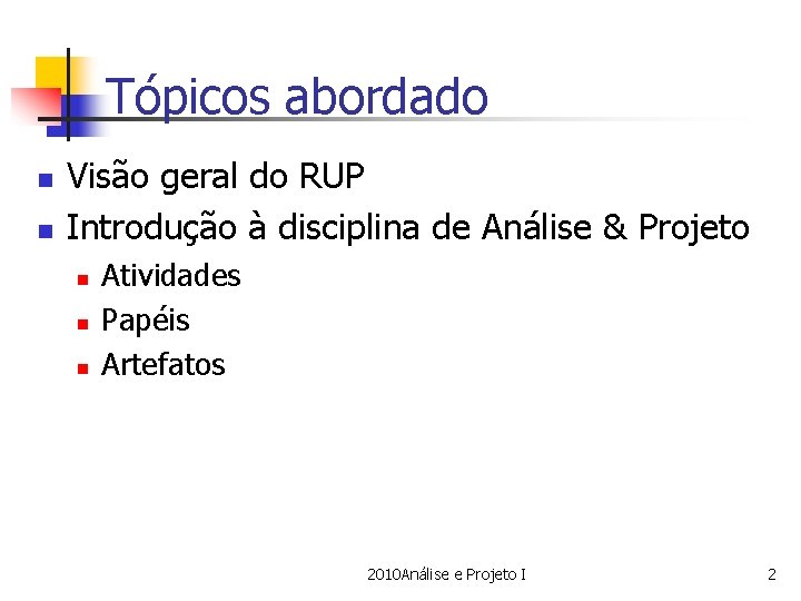 Tópicos abordado n n Visão geral do RUP Introdução à disciplina de Análise &