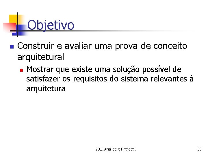 Objetivo n Construir e avaliar uma prova de conceito arquitetural n Mostrar que existe