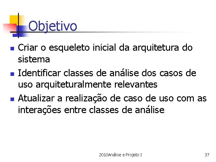 Objetivo n n n Criar o esqueleto inicial da arquitetura do sistema Identificar classes