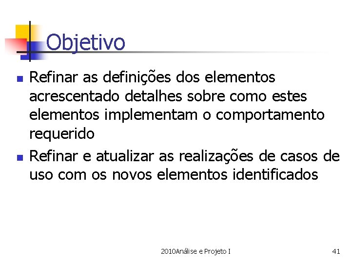 Objetivo n n Refinar as definições dos elementos acrescentado detalhes sobre como estes elementos