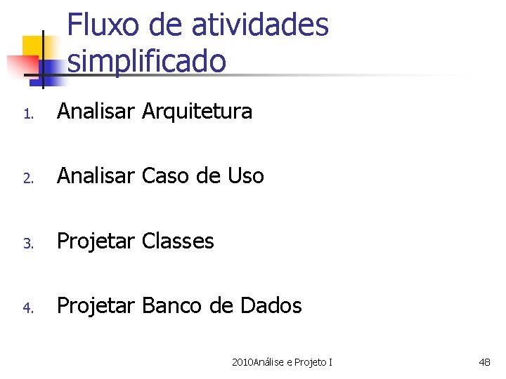 Fluxo de atividades simplificado 1. Analisar Arquitetura 2. Analisar Caso de Uso 3. Projetar