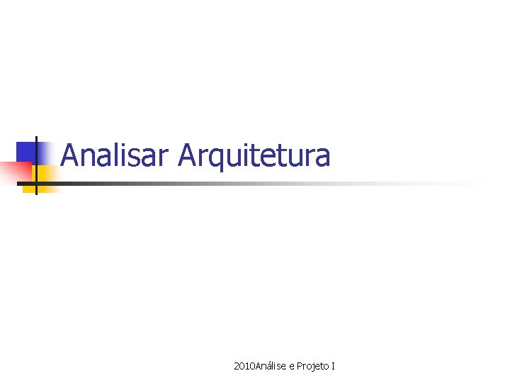 Analisar Arquitetura 2010 Análise e Projeto I 