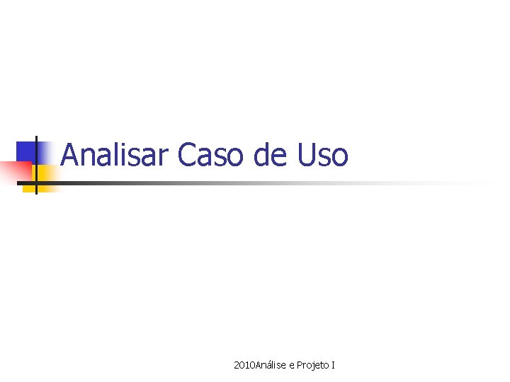 Analisar Caso de Uso 2010 Análise e Projeto I 