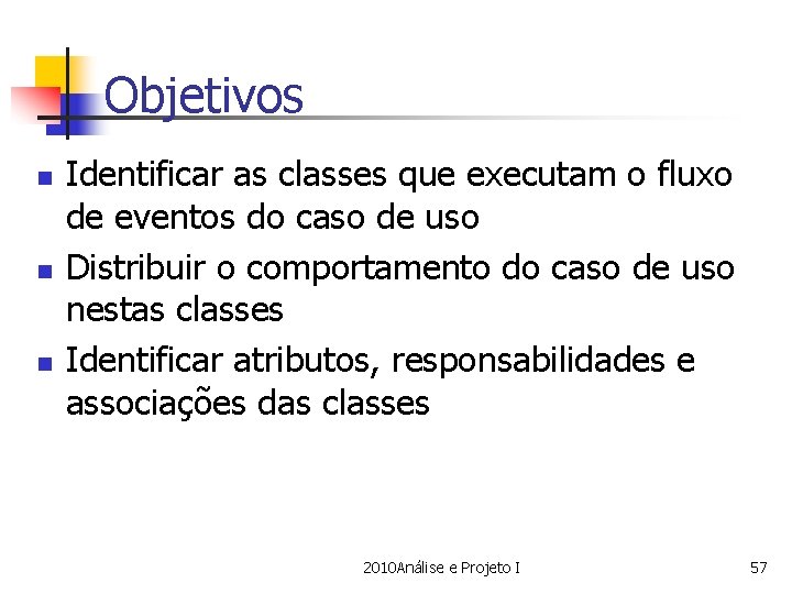 Objetivos n n n Identificar as classes que executam o fluxo de eventos do