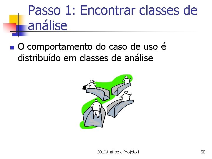 Passo 1: Encontrar classes de análise n O comportamento do caso de uso é