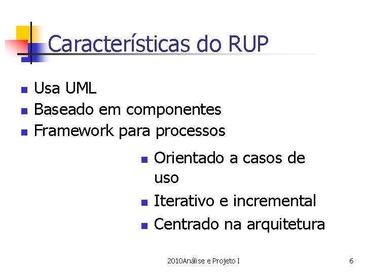 Características do RUP n n n Usa UML Baseado em componentes Framework para processos