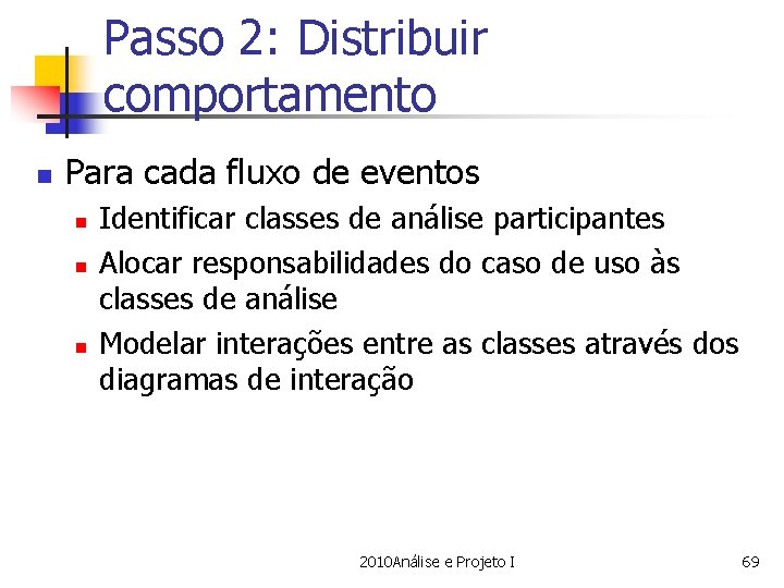 Passo 2: Distribuir comportamento n Para cada fluxo de eventos n n n Identificar