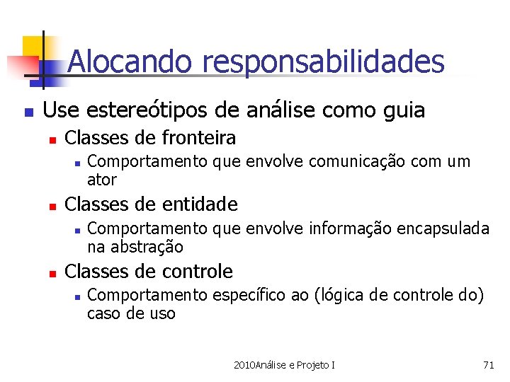 Alocando responsabilidades n Use estereótipos de análise como guia n Classes de fronteira n