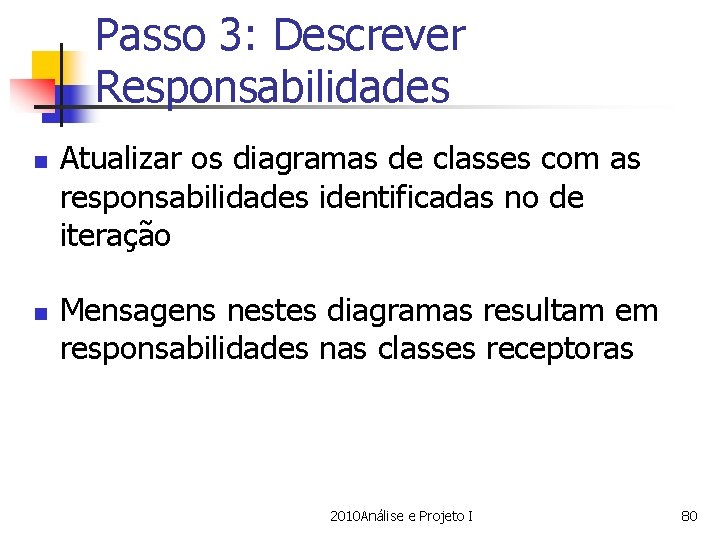 Passo 3: Descrever Responsabilidades n n Atualizar os diagramas de classes com as responsabilidades