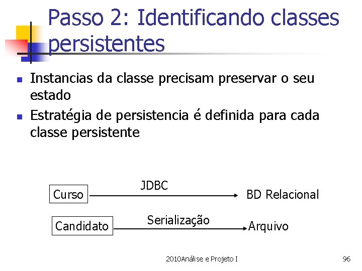 Passo 2: Identificando classes persistentes n n Instancias da classe precisam preservar o seu