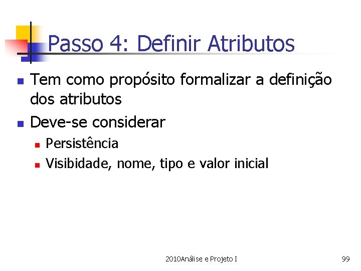 Passo 4: Definir Atributos n n Tem como propósito formalizar a definição dos atributos