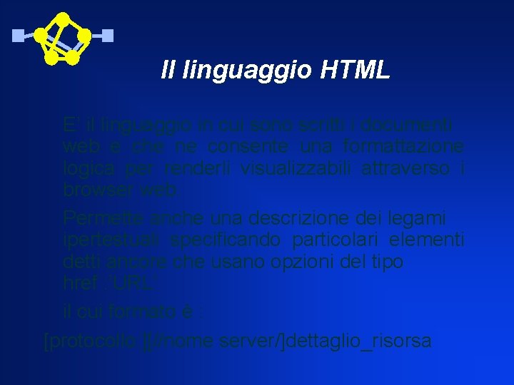 Il linguaggio HTML E’ il linguaggio in cui sono scritti i documenti web e