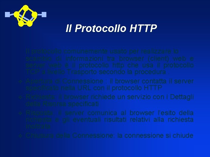 Il Protocollo HTTP v v Il protocollo comunemente usato per realizzare lo scambio di