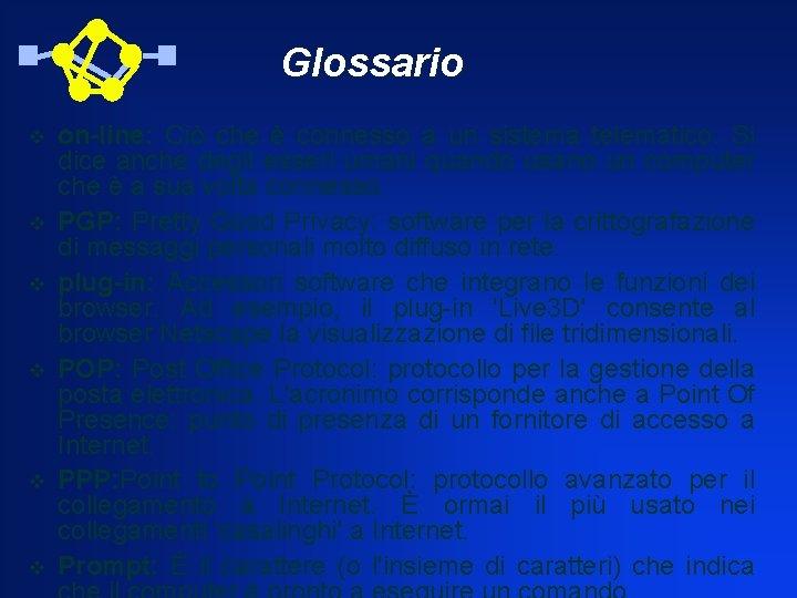 Glossario v v v on-line: Ciò che è connesso a un sistema telematico. Si