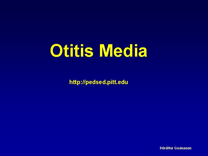 Otitis Media http: //pedsed. pitt. edu Þórólfur Guðnason 