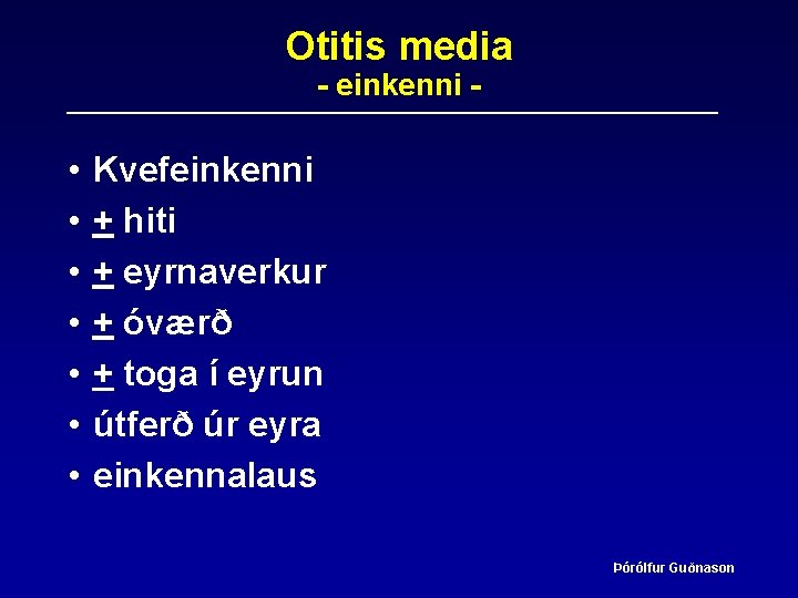 Otitis media - einkenni - • • Kvefeinkenni + hiti + eyrnaverkur + óværð