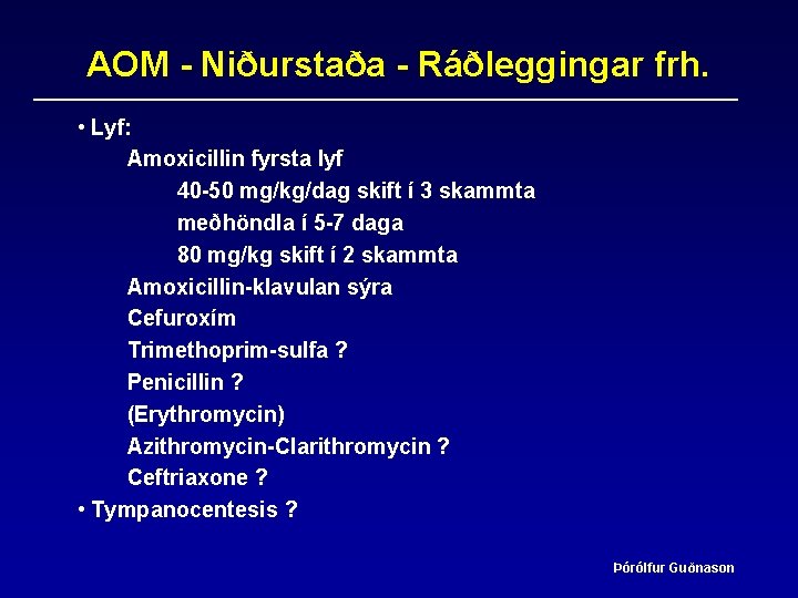 AOM - Niðurstaða - Ráðleggingar frh. • Lyf: Amoxicillin fyrsta lyf 40 -50 mg/kg/dag