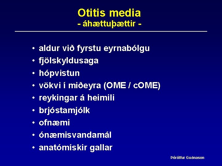 Otitis media - áhættuþættir - • • • aldur við fyrstu eyrnabólgu fjölskyldusaga hópvistun