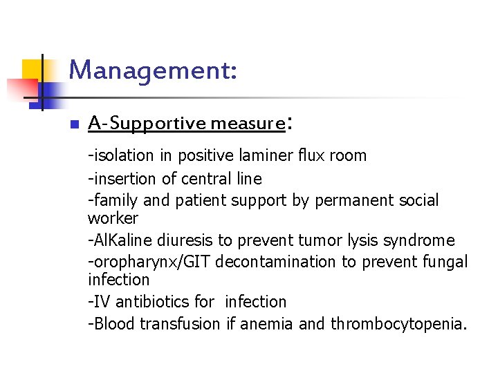 Management: n A-Supportive measure: -isolation in positive laminer flux room -insertion of central line