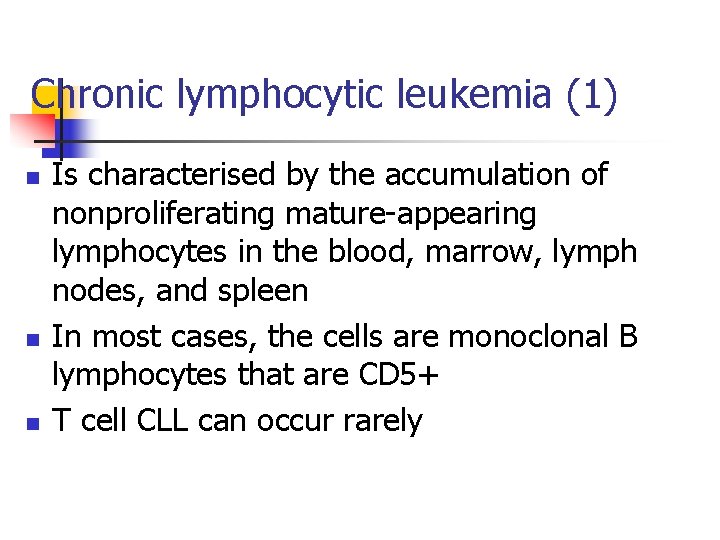 Chronic lymphocytic leukemia (1) n n n Is characterised by the accumulation of nonproliferating