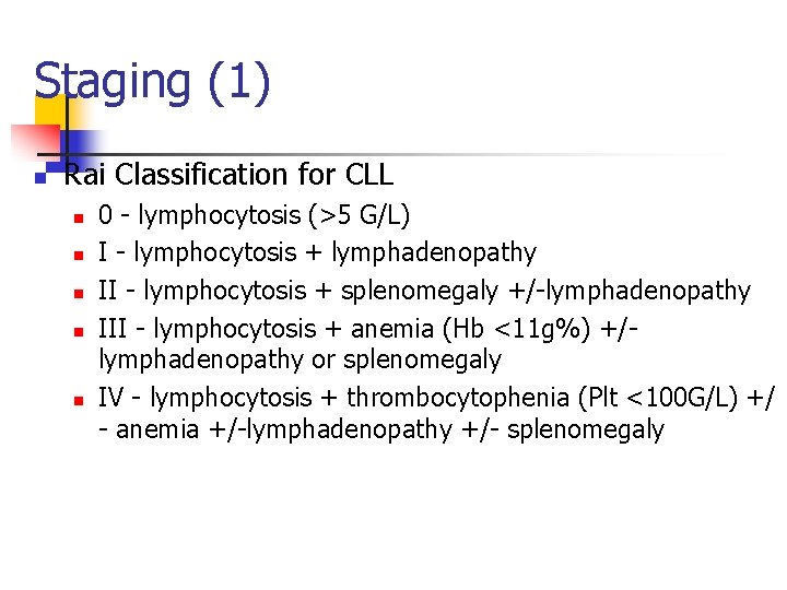 Staging (1) n Rai Classification for CLL n n n 0 - lymphocytosis (>5