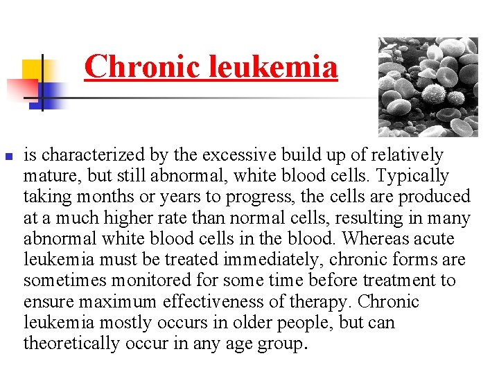 Chronic leukemia n is characterized by the excessive build up of relatively mature, but