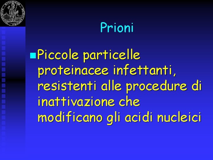 Prioni n Piccole particelle proteinacee infettanti, resistenti alle procedure di inattivazione che modificano gli