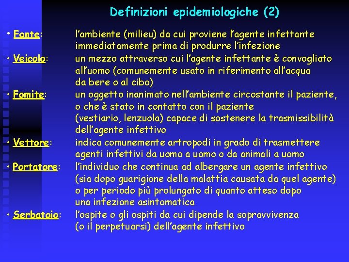 Definizioni epidemiologiche (2) • Fonte: • Veicolo: • Fomite: • Vettore: • Portatore: •